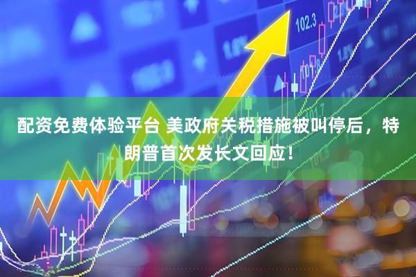 配资免费体验平台 美政府关税措施被叫停后，特朗普首次发长文回应！