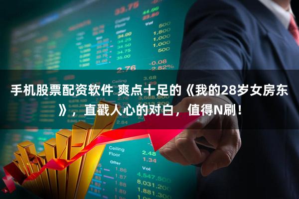 手机股票配资软件 爽点十足的《我的28岁女房东》，直戳人心的对白，值得N刷！